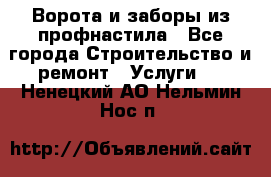  Ворота и заборы из профнастила - Все города Строительство и ремонт » Услуги   . Ненецкий АО,Нельмин Нос п.